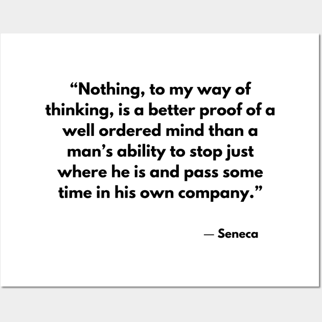 “Nothing, to my way of thinking, is a better proof of a well ordered” Seneca Wall Art by ReflectionEternal